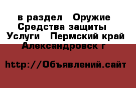  в раздел : Оружие. Средства защиты » Услуги . Пермский край,Александровск г.